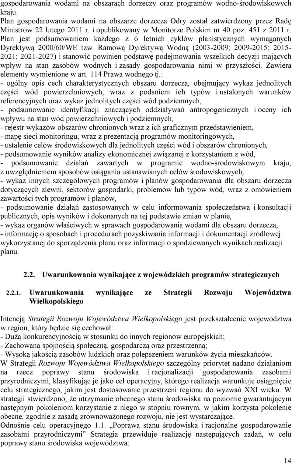 Ramową Dyrektywą Wodną (2003-2009; 2009-2015; 2015-2021; 2021-2027) i stanowić powinien podstawę podejmowania wszelkich decyzji mających wpływ na stan zasobów wodnych i zasady gospodarowania nimi w