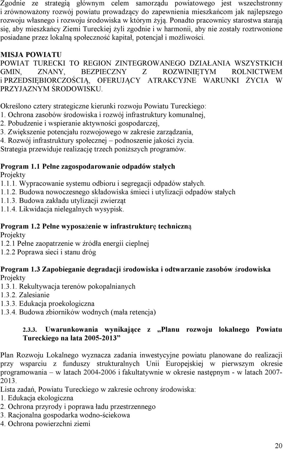 Ponadto pracownicy starostwa starają się, aby mieszkańcy Ziemi Tureckiej żyli zgodnie i w harmonii, aby nie zostały roztrwonione posiadane przez lokalną społeczność kapitał, potencjał i możliwości.