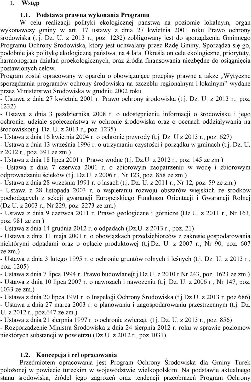 1232) zobligowany jest do sporządzenia Gminnego Programu Ochrony Środowiska, który jest uchwalany przez Radę Gminy. Sporządza się go, podobnie jak politykę ekologiczną państwa, na 4 lata.