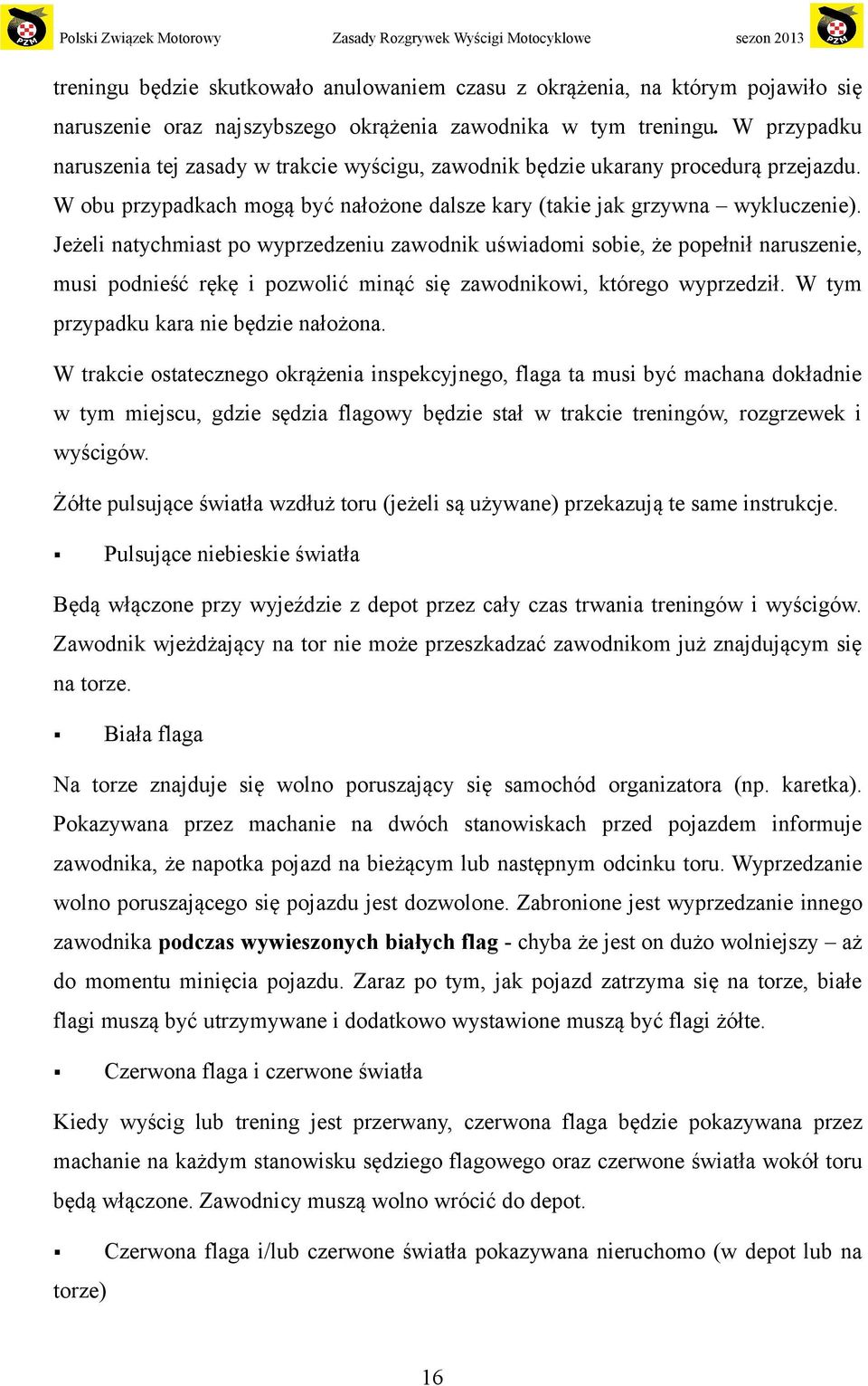 Jeżeli natychmiast po wyprzedzeniu zawodnik uświadomi sobie, że popełnił naruszenie, musi podnieść rękę i pozwolić minąć się zawodnikowi, którego wyprzedził. W tym przypadku kara nie będzie nałożona.