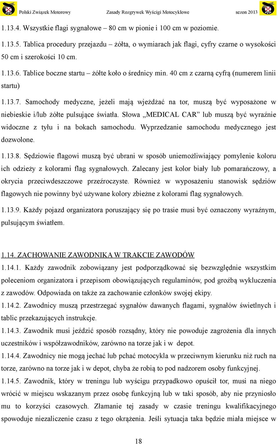 Samochody medyczne, jeżeli mają wjeżdżać na tor, muszą być wyposażone w niebieskie i/lub żółte pulsujące światła. Słowa MEDICAL CAR lub muszą być wyraźnie widoczne z tyłu i na bokach samochodu.