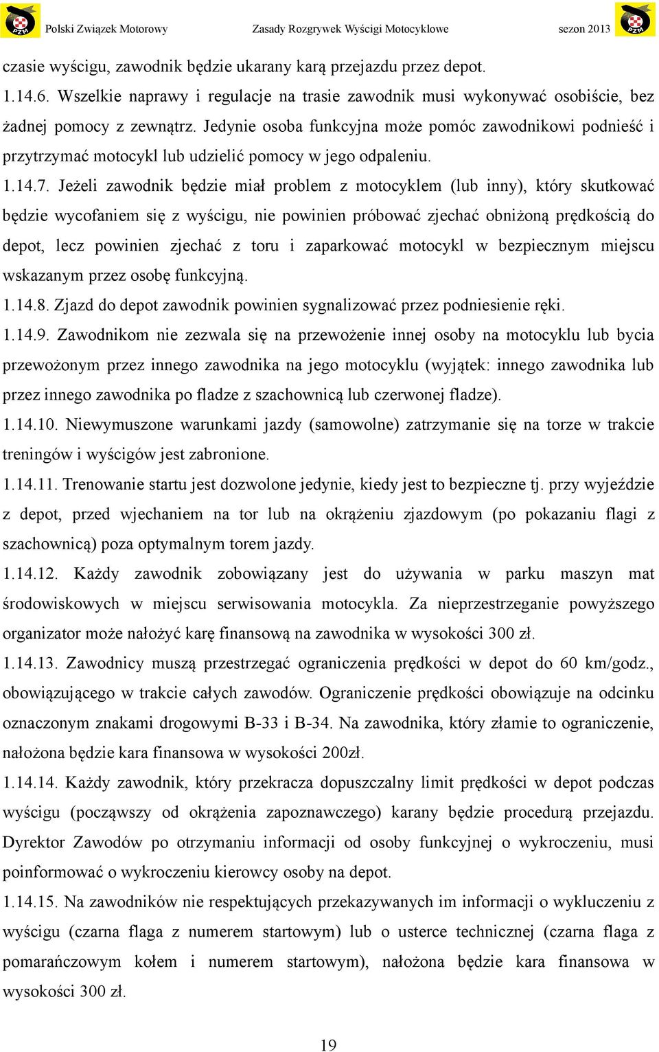 Jeżeli zawodnik będzie miał problem z motocyklem (lub inny), który skutkować będzie wycofaniem się z wyścigu, nie powinien próbować zjechać obniżoną prędkością do depot, lecz powinien zjechać z toru