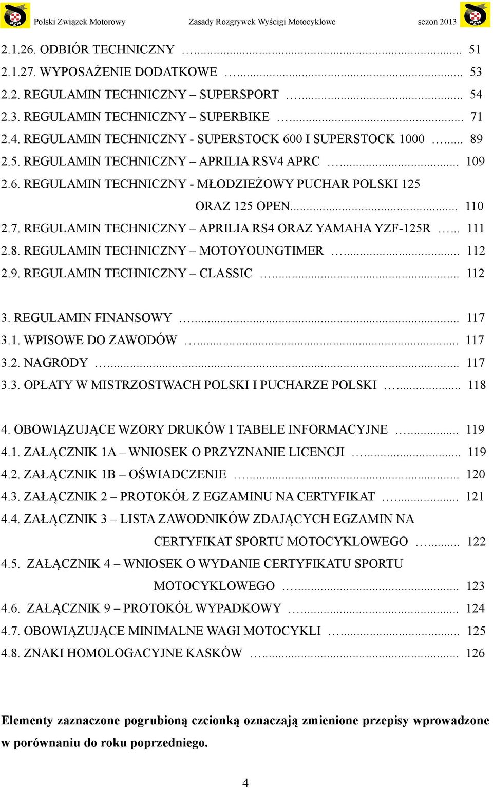 .. 111 2.8. REGULAMIN TECHNICZNY MOTOYOUNGTIMER... 112 2.9. REGULAMIN TECHNICZNY CLASSIC... 112 3. REGULAMIN FINANSOWY... 117 3.1. WPISOWE DO ZAWODÓW... 117 3.2. NAGRODY... 117 3.3. OPŁATY W MISTRZOSTWACH POLSKI I PUCHARZE POLSKI.