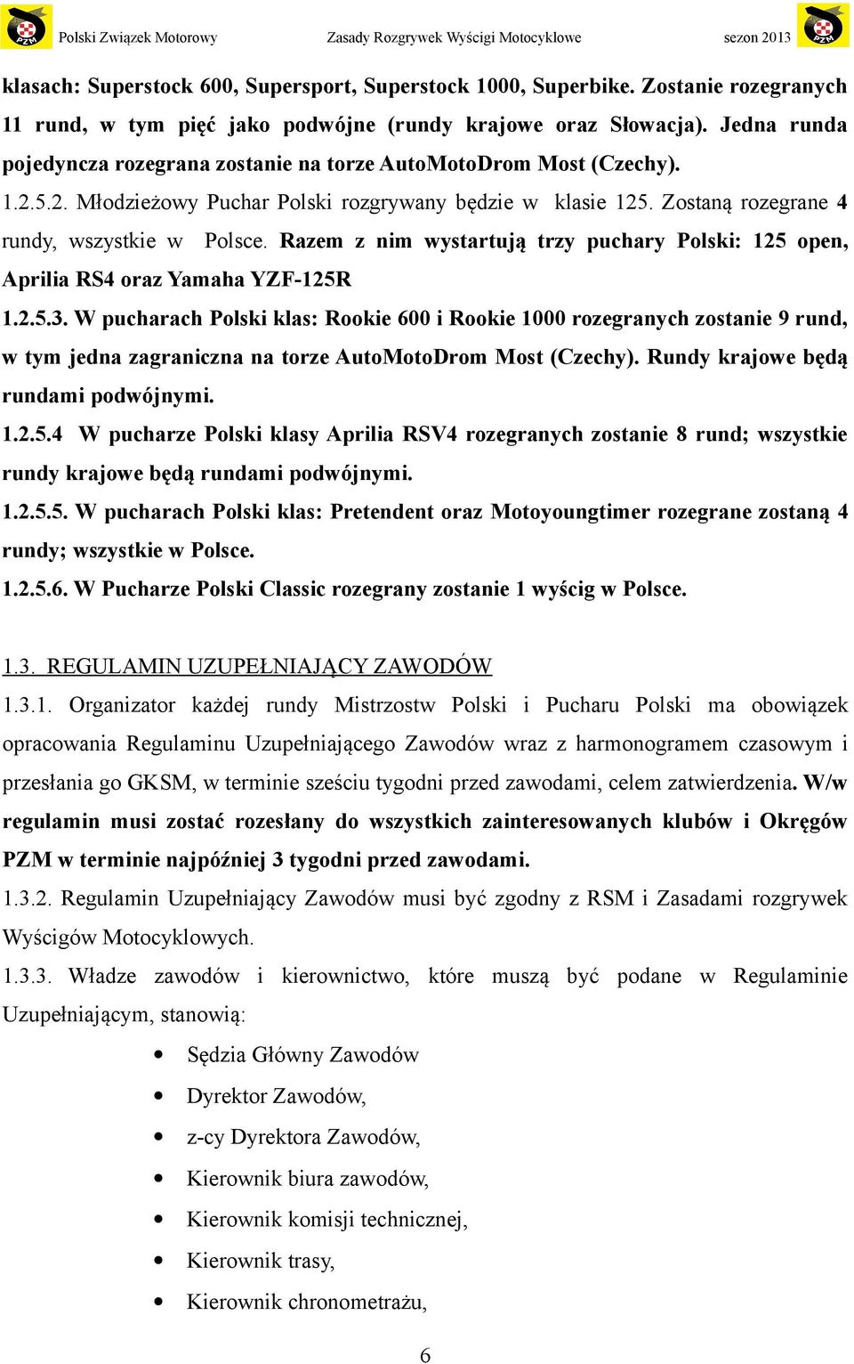 Razem z nim wystartują trzy puchary Polski: 125 open, Aprilia RS4 oraz Yamaha YZF-125R 1.2.5.3.