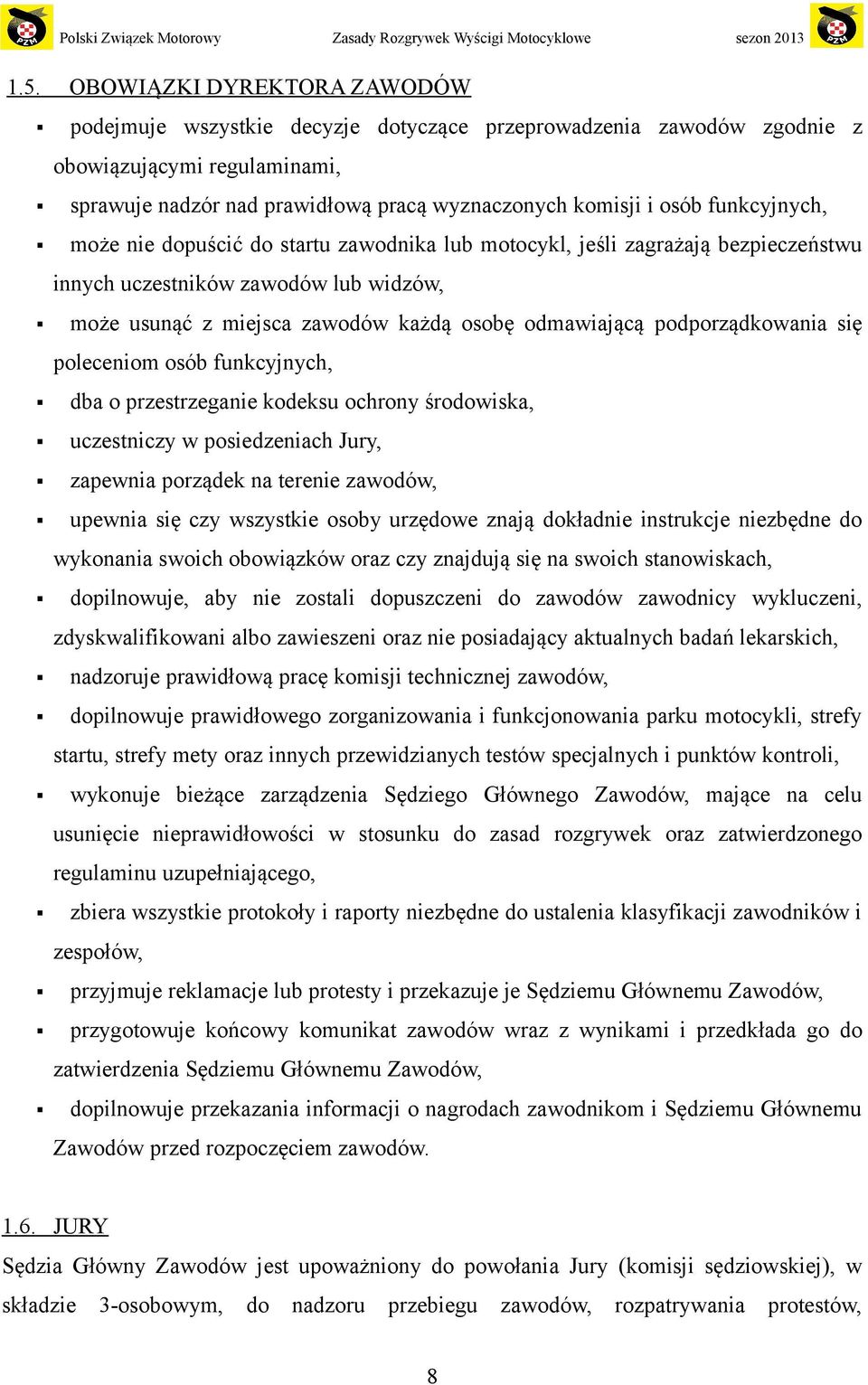 podporządkowania się poleceniom osób funkcyjnych, dba o przestrzeganie kodeksu ochrony środowiska, uczestniczy w posiedzeniach Jury, zapewnia porządek na terenie zawodów, upewnia się czy wszystkie