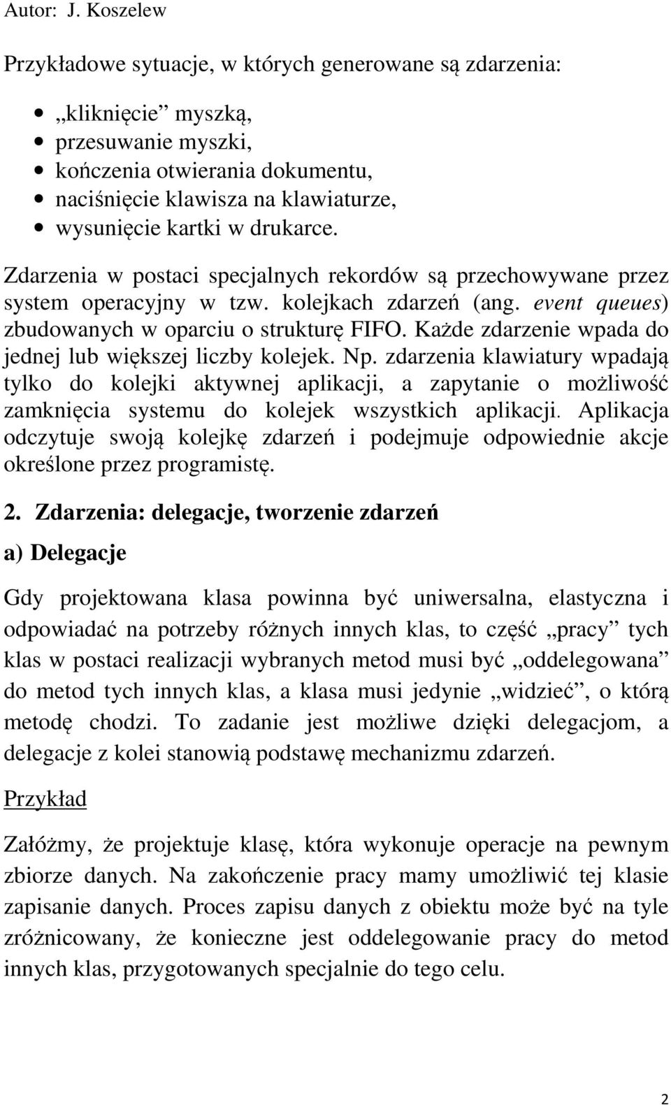 Kade zdarzenie wpada do jednej lub wikszej liczby kolejek. Np. zdarzenia klawiatury wpadaj tylko do kolejki aktywnej aplikacji, a zapytanie o moliwo zamknicia systemu do kolejek wszystkich aplikacji.