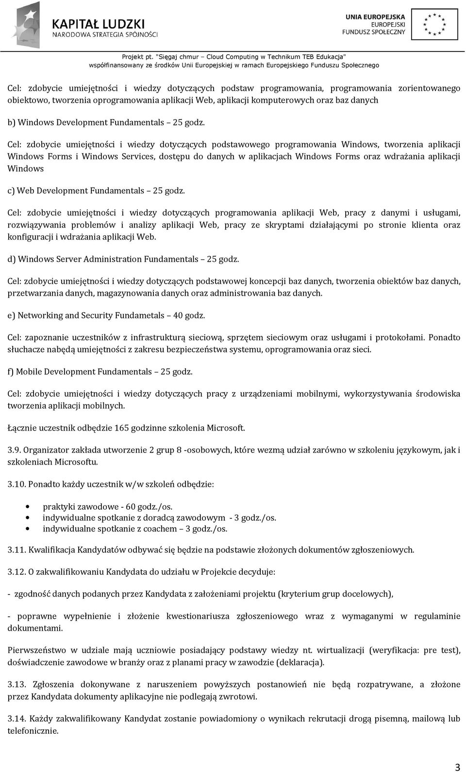 Cel: zdobycie umiejętności i wiedzy dotyczących podstawowego programowania Windows, tworzenia aplikacji Windows Forms i Windows Services, dostępu do danych w aplikacjach Windows Forms oraz wdrażania