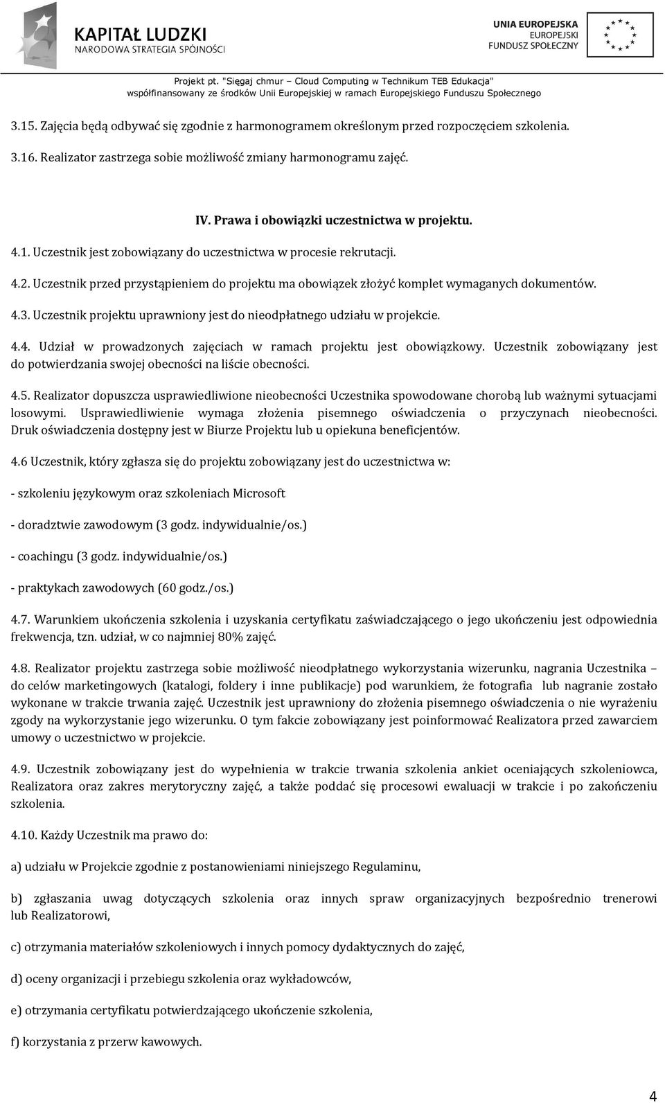 Uczestnik przed przystąpieniem do projektu ma obowiązek złożyć komplet wymaganych dokumentów. 4.3. Uczestnik projektu uprawniony jest do nieodpłatnego udziału w projekcie. 4.4. Udział w prowadzonych zajęciach w ramach projektu jest obowiązkowy.