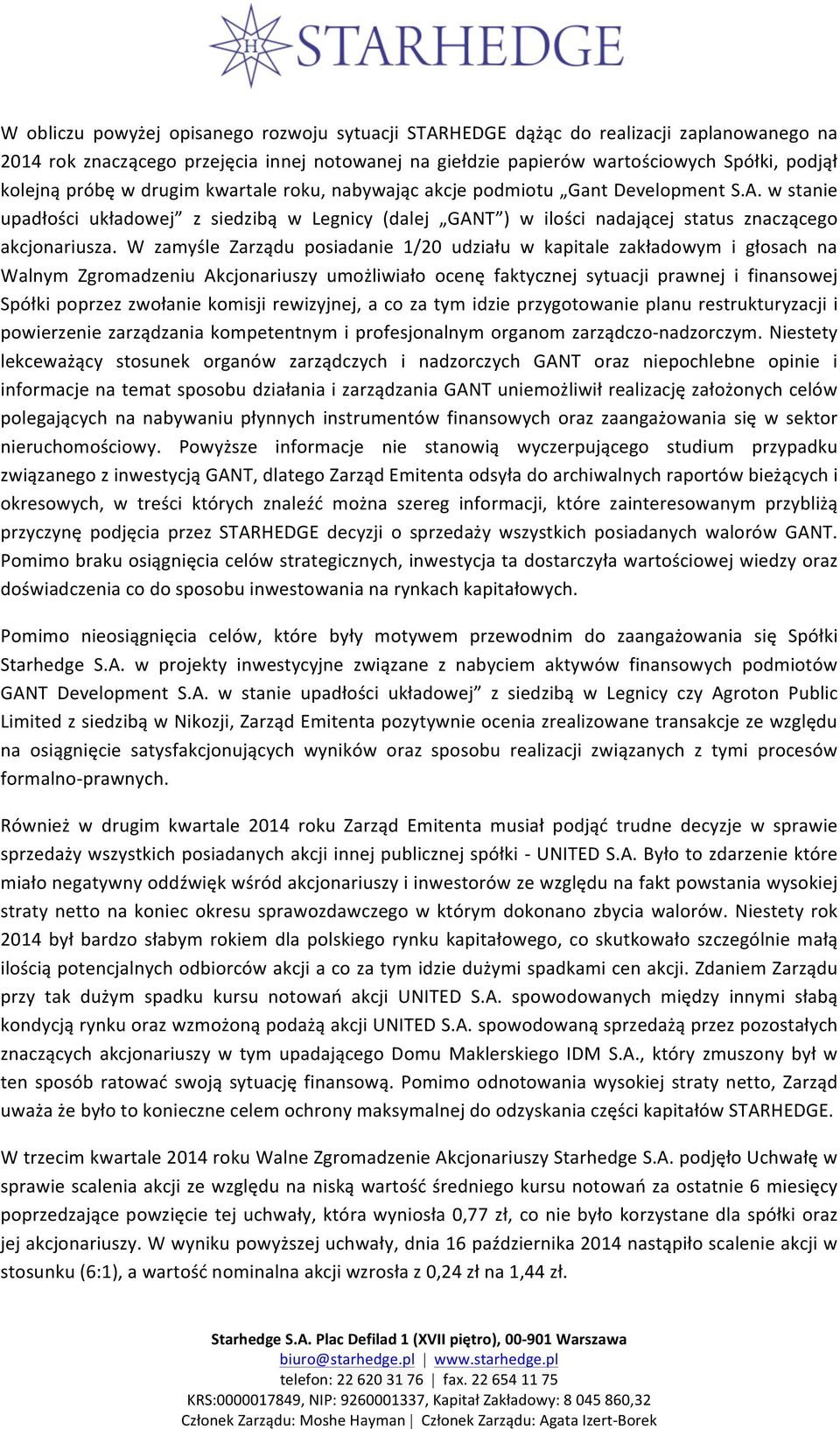 W zamyśle Zarządu posiadanie 1/20 udziału w kapitale zakładowym i głosach na Walnym Zgromadzeniu Akcjonariuszy umożliwiało ocenę faktycznej sytuacji prawnej i finansowej Spółki poprzez zwołanie