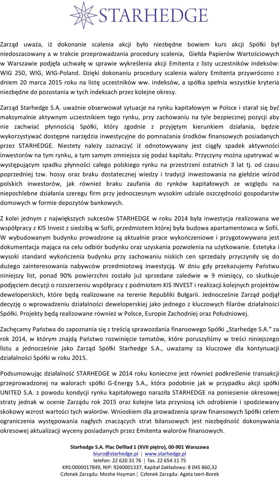 Dzięki dokonaniu procedury scalenia walory Emitenta przywrócono z dniem 20 marca 2015 roku na listę uczestników ww.