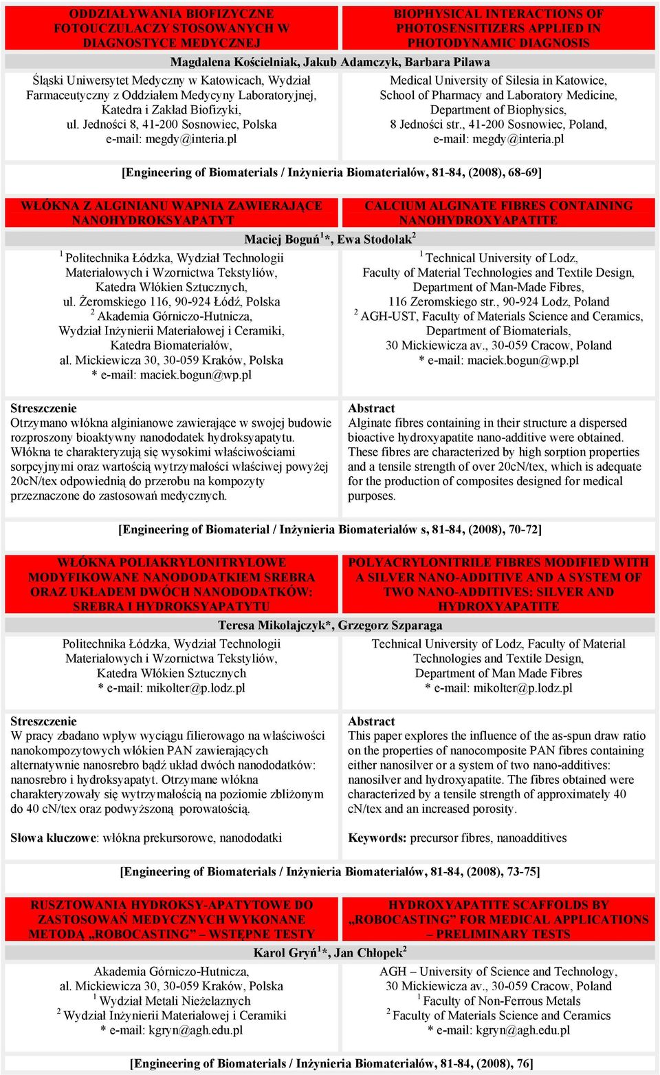 pl BIOPHYSICAL INTERACTIONS OF PHOTOSENSITIZERS APPLIED IN PHOTODYNAMIC DIAGNOSIS School of Pharmacy and Laboratory Medicine, 8 Jedności str., 4-00 Sosnowiec, Poland, e-mail: megdy@interia.