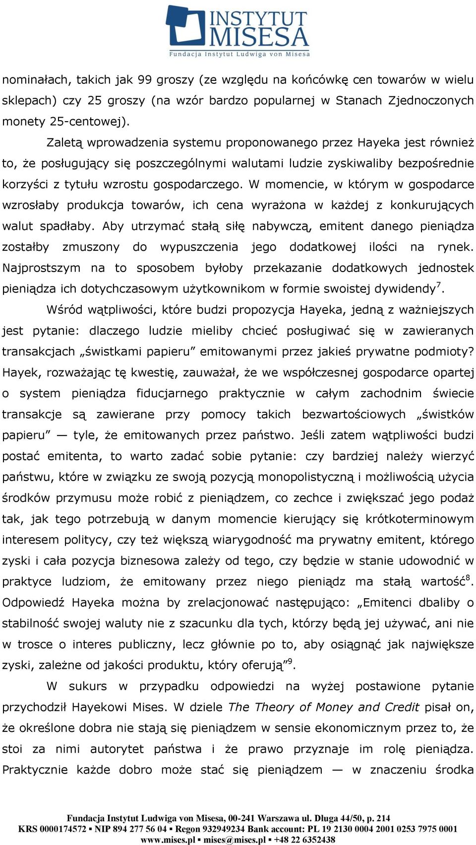 W momencie, w którym w gospodarce wzrosłaby produkcja towarów, ich cena wyrażona w każdej z konkurujących walut spadłaby.