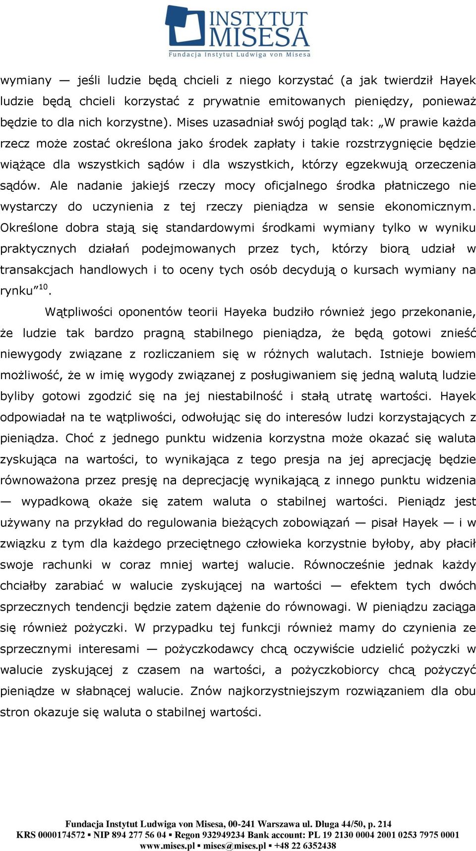 orzeczenia sądów. Ale nadanie jakiejś rzeczy mocy oficjalnego środka płatniczego nie wystarczy do uczynienia z tej rzeczy pieniądza w sensie ekonomicznym.