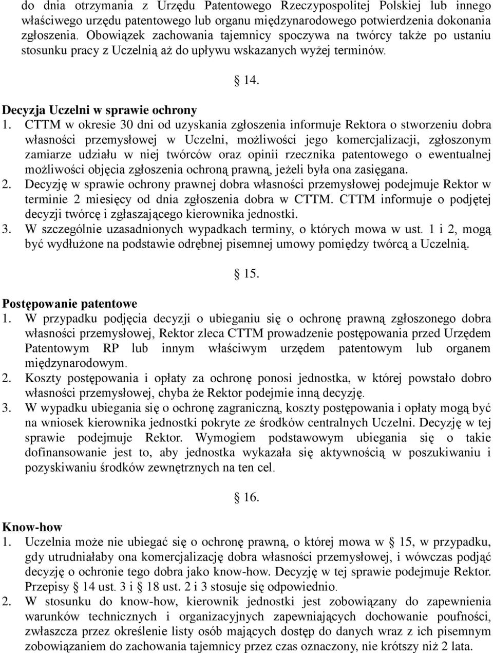 CTTM w okresie 30 dni od uzyskania zgoszenia informuje Rektora o stworzeniu dobra wasności przemysowej w Uczelni, możliwości jego komercjalizacji, zgoszonym zamiarze udziau w niej twórców oraz opinii