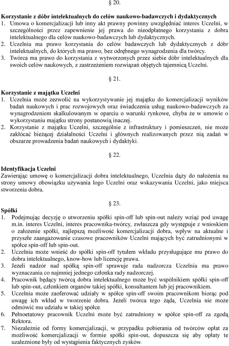 naukowo-badawczych lub dydaktycznych. 2. Uczelnia ma prawo korzystania do celów badawczych lub dydaktycznych z dóbr intelektualnych, do których ma prawo, bez odrębnego wynagrodzenia dla twórcy. 3.