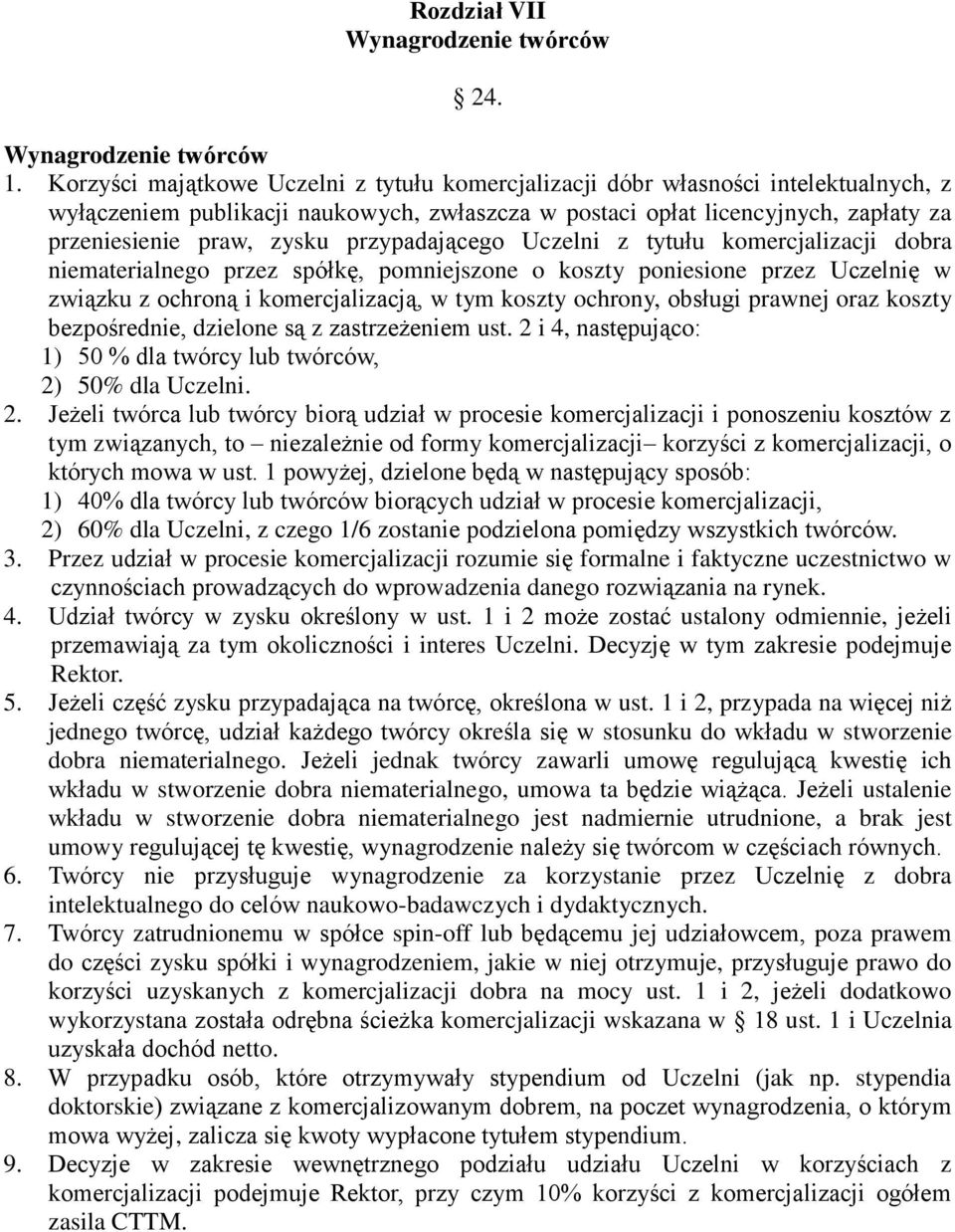 przypadającego Uczelni z tytuu komercjalizacji dobra niematerialnego przez spókę, pomniejszone o koszty poniesione przez Uczelnię w związku z ochroną i komercjalizacją, w tym koszty ochrony, obsugi