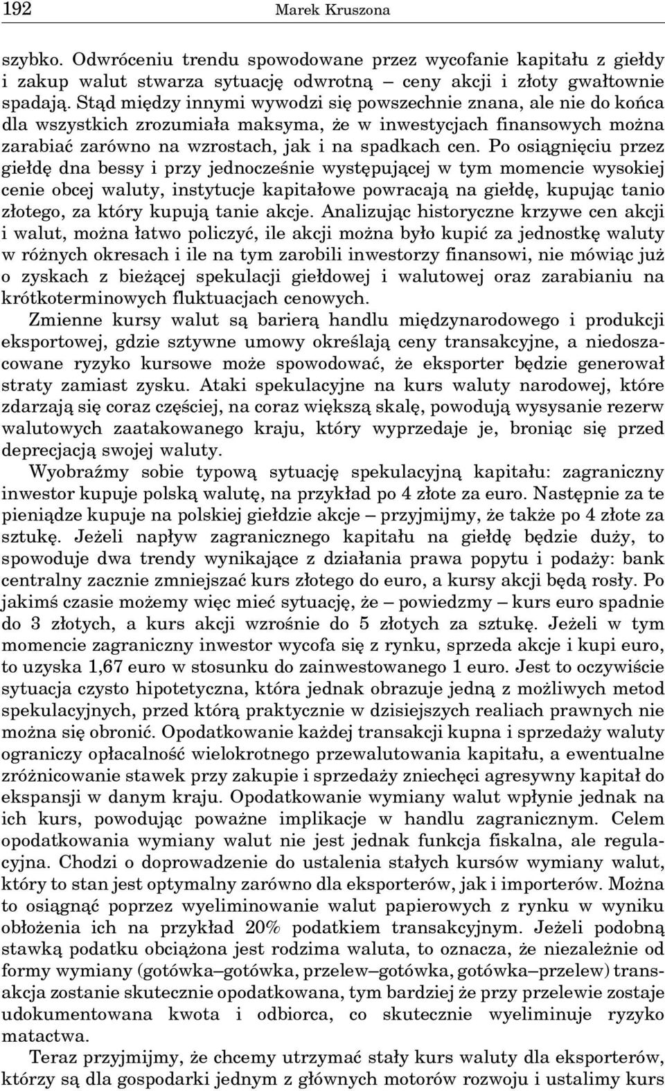 Po osia gnięciu przez giełdę dna bessy i przy jednocześnie występuja cej w tym momencie wysokiej cenie obcej waluty, instytucje kapitałowe powracaja na giełdę, kupuja c tanio złotego, za który kupuja