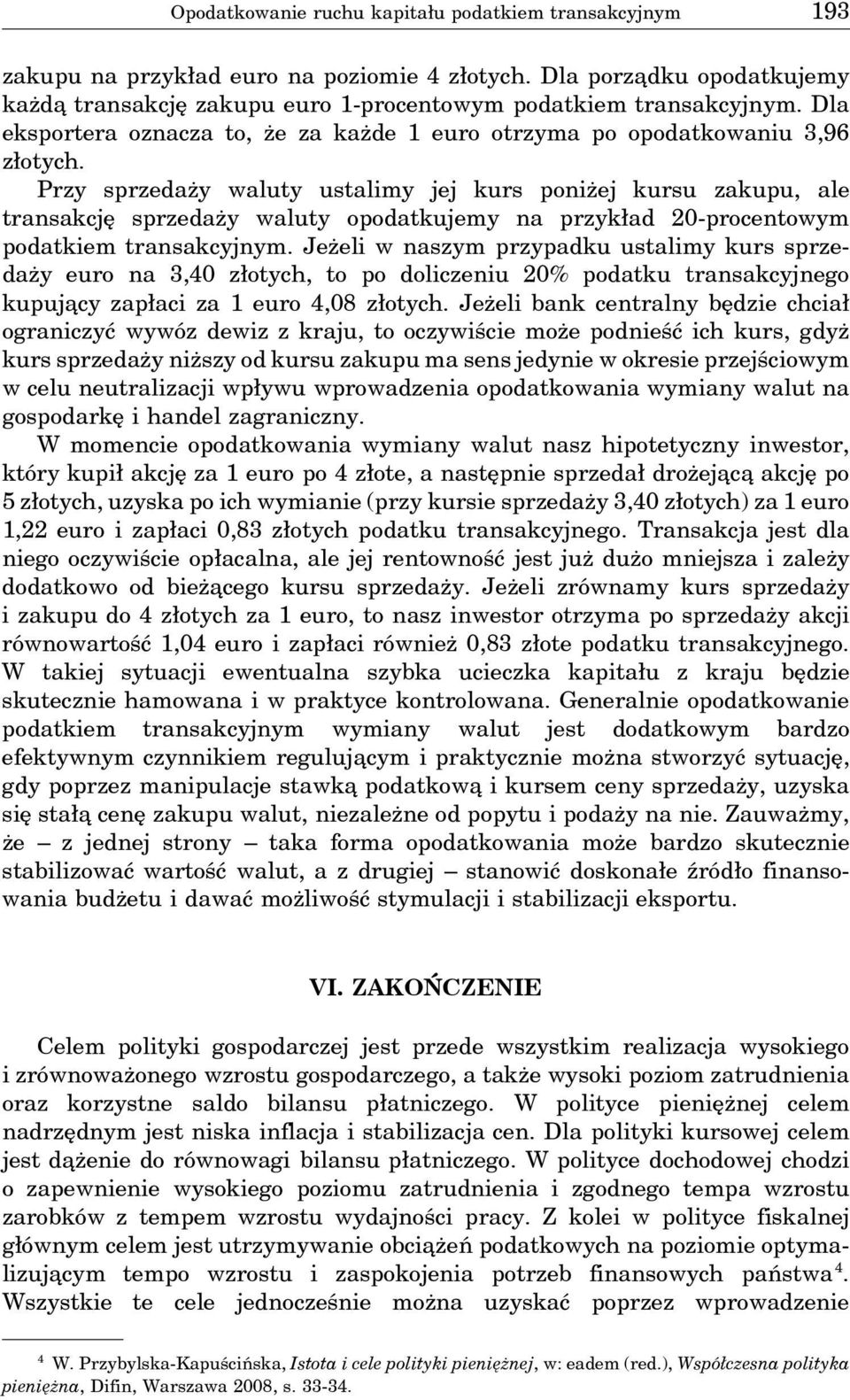 Przy sprzedaży waluty ustalimy jej kurs poniżej kursu zakupu, ale transakcję sprzedaży waluty opodatkujemy na przykład 20-procentowym podatkiem transakcyjnym.