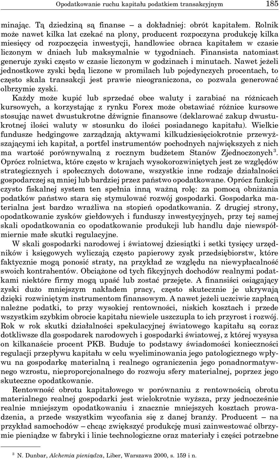 tygodniach. Finansista natomiast generuje zyski często w czasie liczonym w godzinach i minutach.