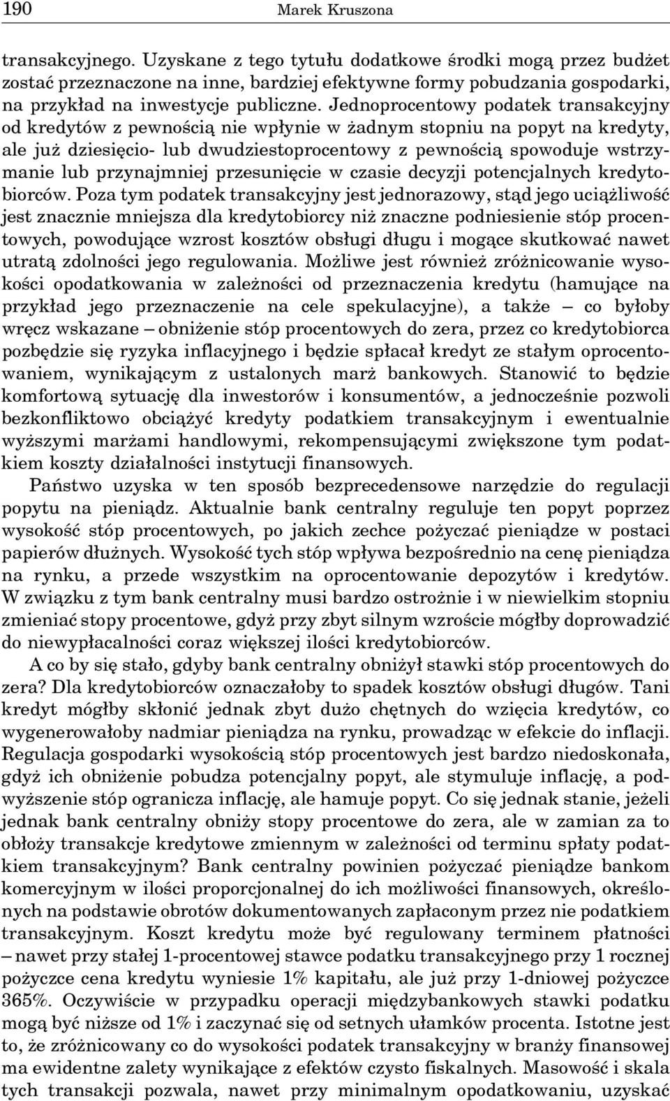 Jednoprocentowy podatek transakcyjny od kredytów z pewnościa nie wpłynie w żadnym stopniu na popyt na kredyty, ale już dziesięcio- lub dwudziestoprocentowy z pewnościa spowoduje wstrzymanie lub