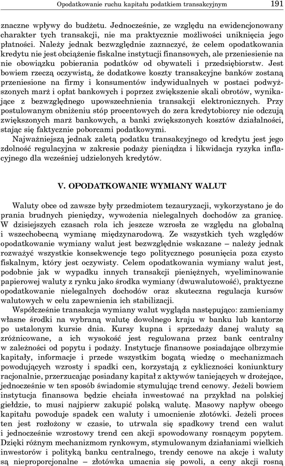 Należy jednak bezwzględnie zaznaczyć, że celem opodatkowania kredytu nie jest obcia żenie fiskalne instytucji finansowych, ale przeniesienie na nie obowia zku pobierania podatków od obywateli i