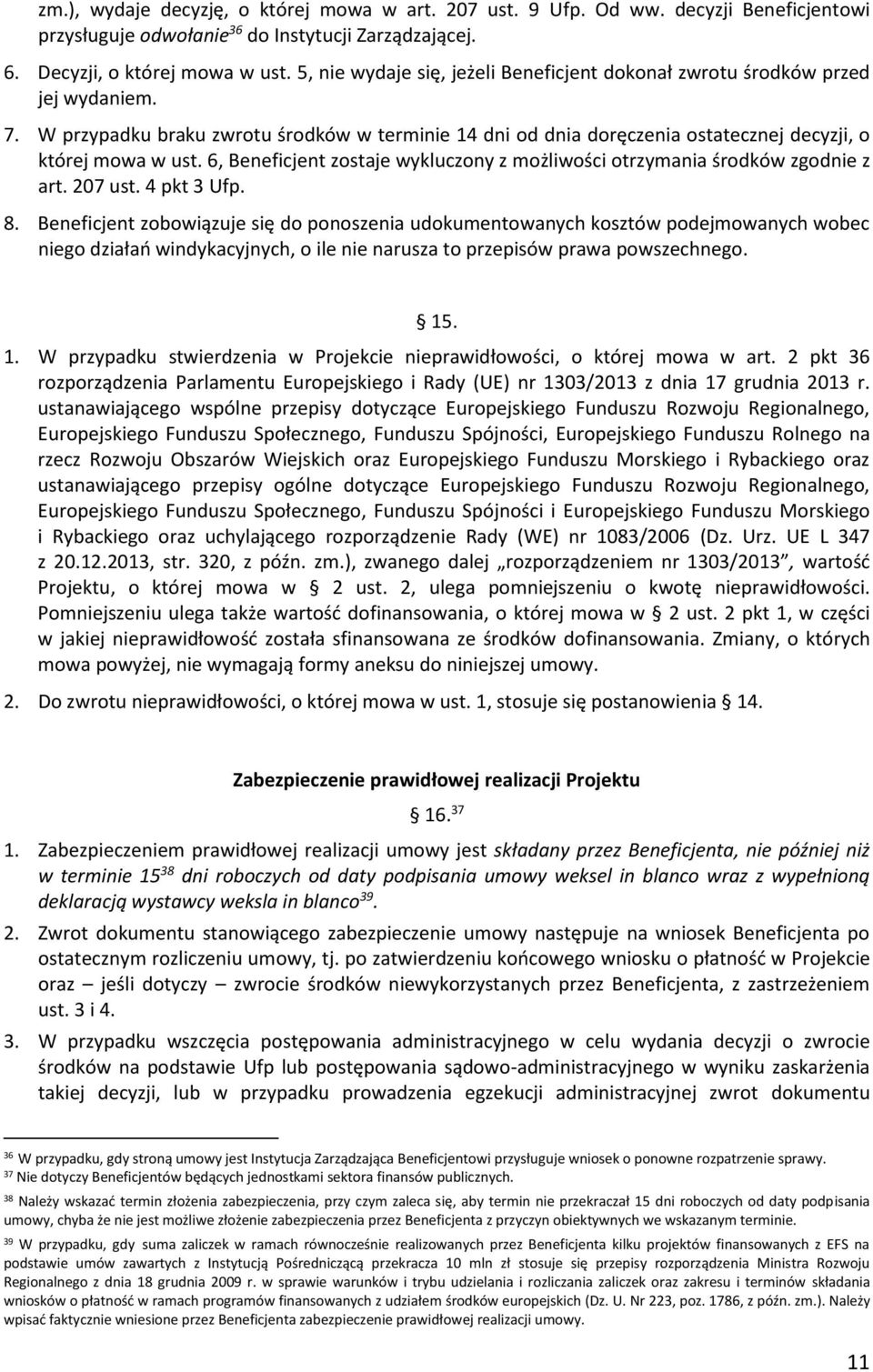 6, Beneficjent zostaje wykluczony z możliwości otrzymania środków zgodnie z art. 207 ust. 4 pkt 3 Ufp. 8.