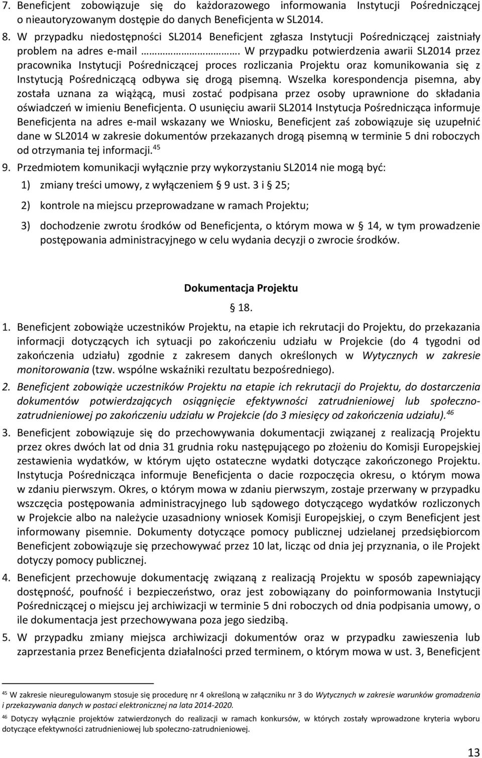 W przypadku potwierdzenia awarii SL2014 przez pracownika Instytucji Pośredniczącej proces rozliczania Projektu oraz komunikowania się z Instytucją Pośredniczącą odbywa się drogą pisemną.