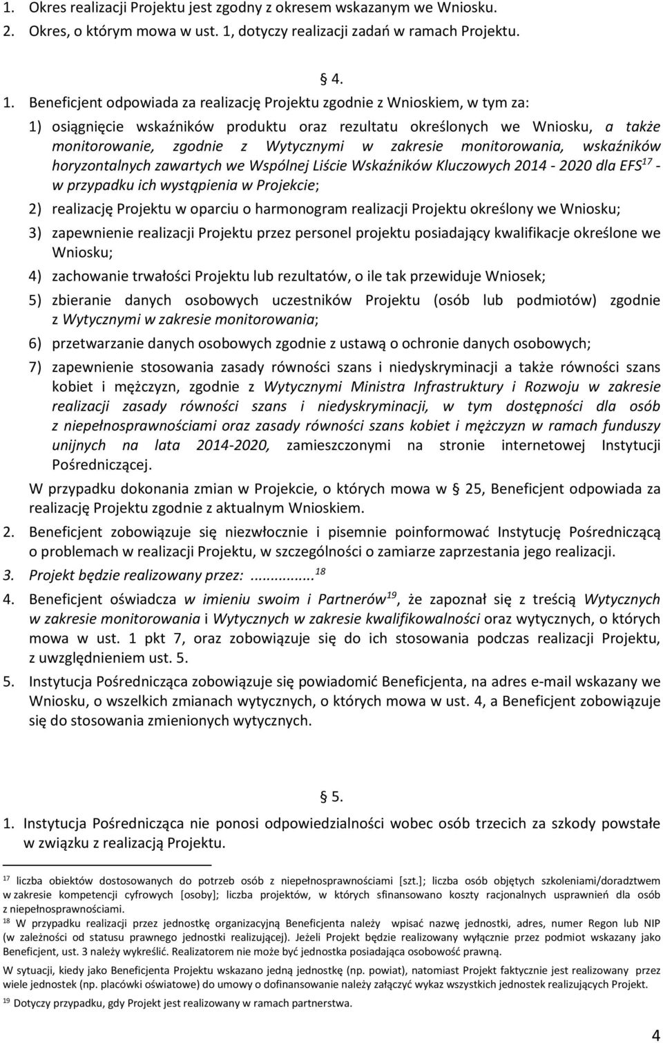 Wskaźników Kluczowych 2014-2020 dla EFS 17 - w przypadku ich wystąpienia w Projekcie; 2) realizację Projektu w oparciu o harmonogram realizacji Projektu określony we Wniosku; 3) zapewnienie