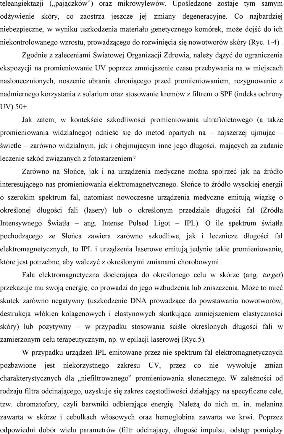 Zgodnie z zaleceniami Światowej Organizacji Zdrowia, należy dążyć do ograniczenia ekspozycji na promieniowanie UV poprzez zmniejszenie czasu przebywania na w miejscach nasłonecznionych, noszenie