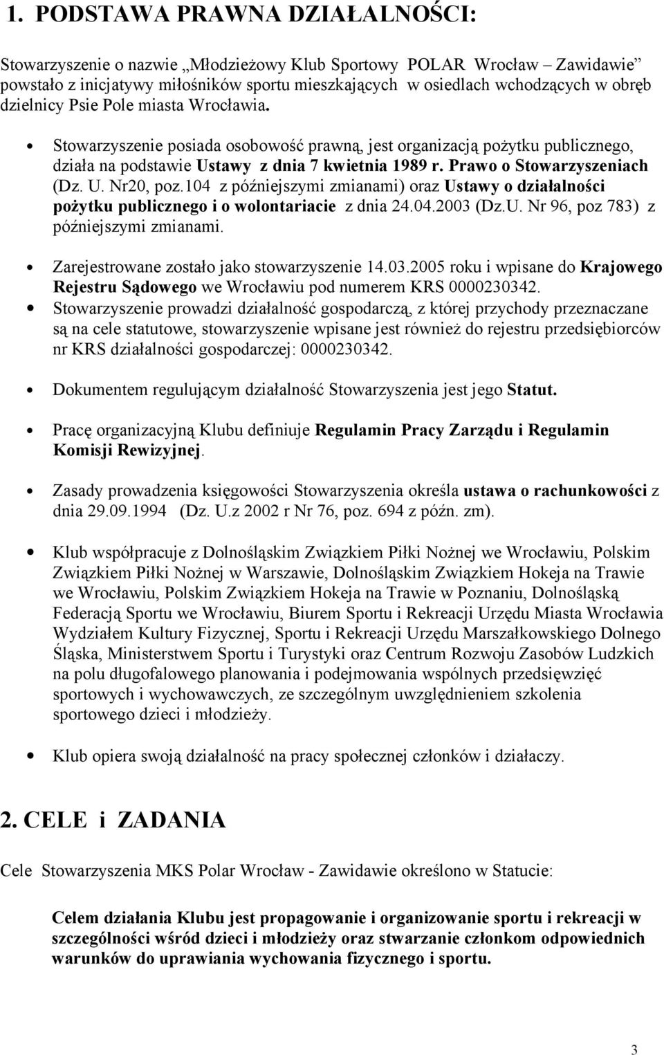 U. Nr20, poz.104 z późniejszymi zmianami) oraz Ustawy o działalności pożytku publicznego i o wolontariacie z dnia 24.04.2003 (Dz.U. Nr 96, poz 783) z późniejszymi zmianami.