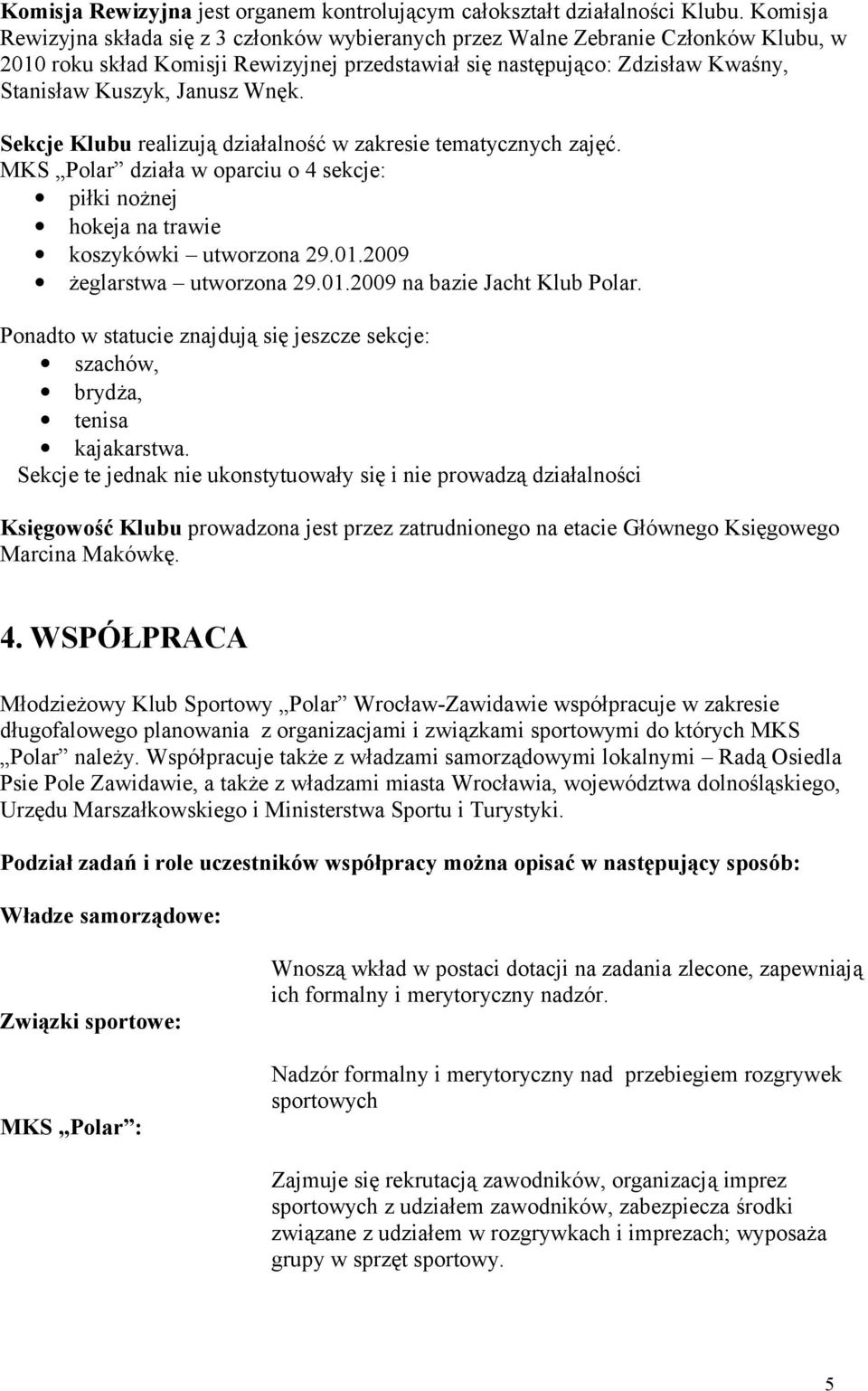 Wnęk. Sekcje Klubu realizują działalność w zakresie tematycznych zajęć. MKS Polar działa w oparciu o 4 sekcje: piłki nożnej hokeja na trawie koszykówki utworzona 29.01.2009 żeglarstwa utworzona 29.01.2009 na bazie Jacht Klub Polar.