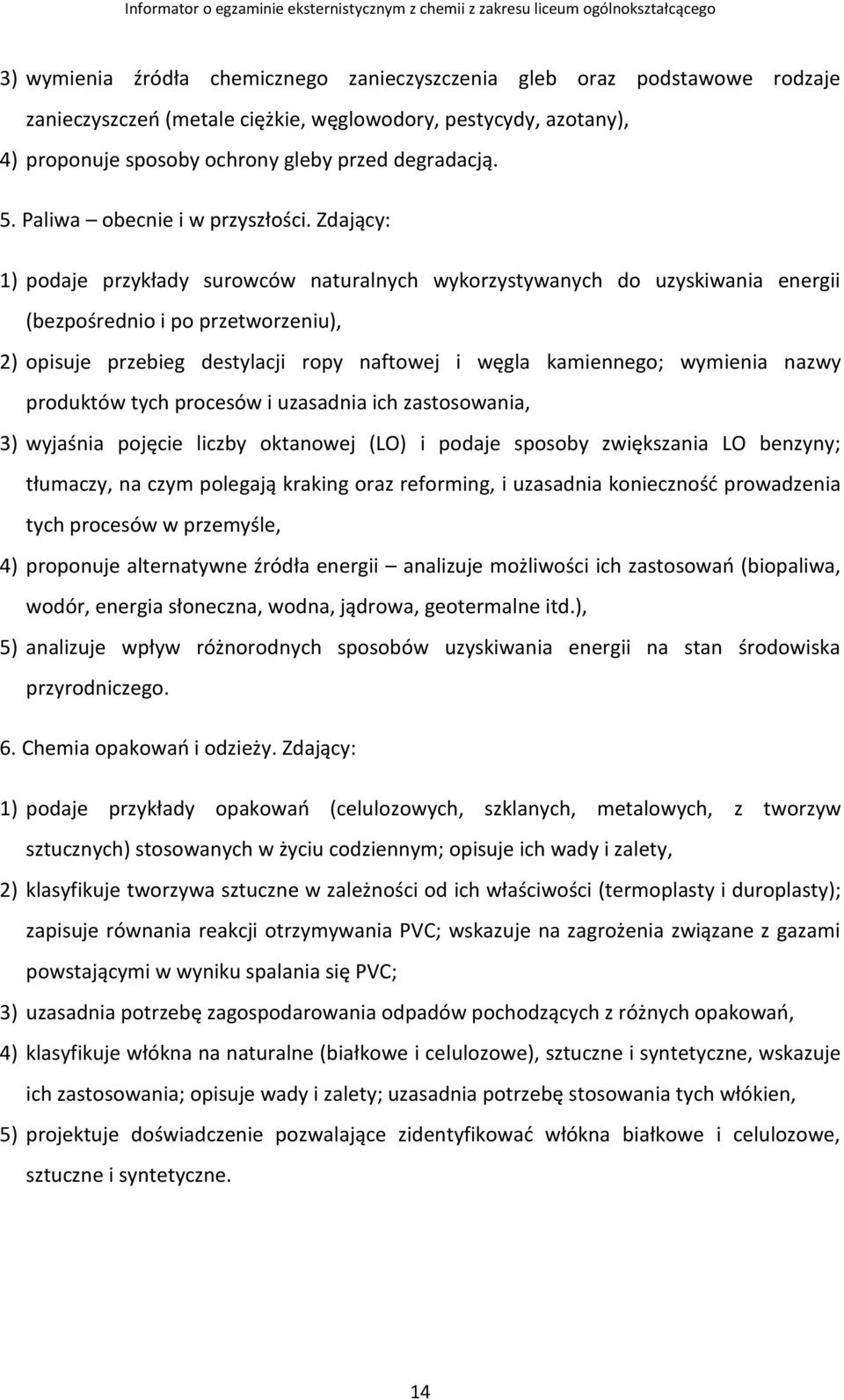 Zdający: 1) podaje przykłady surowców naturalnych wykorzystywanych do uzyskiwania energii (bezpośrednio i po przetworzeniu), 2) opisuje przebieg destylacji ropy naftowej i węgla kamiennego; wymienia