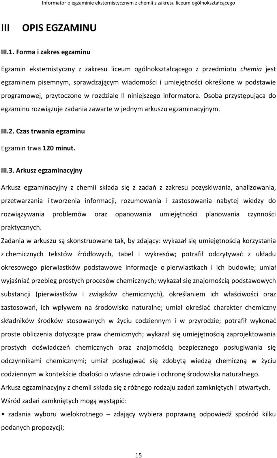 programowej, przytoczone w rozdziale II niniejszego informatora. Osoba przystępująca do egzaminu rozwiązuje zadania zawarte w jednym arkuszu egzaminacyjnym. III.2.