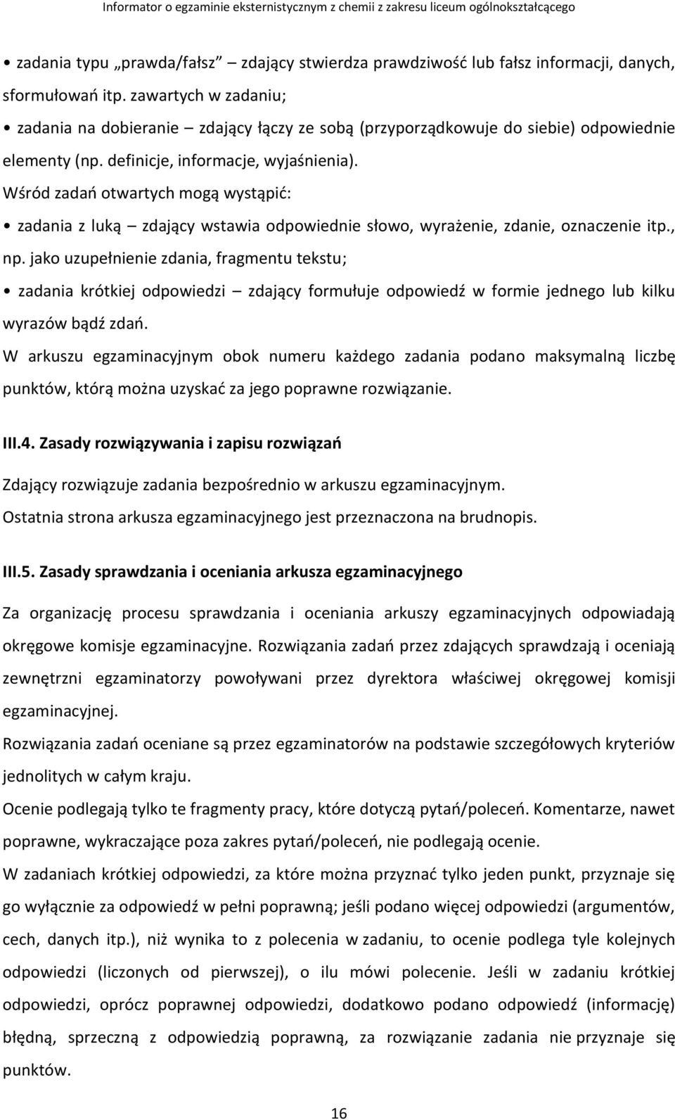 Wśród zadań otwartych mogą wystąpić: zadania z luką zdający wstawia odpowiednie słowo, wyrażenie, zdanie, oznaczenie itp., np.