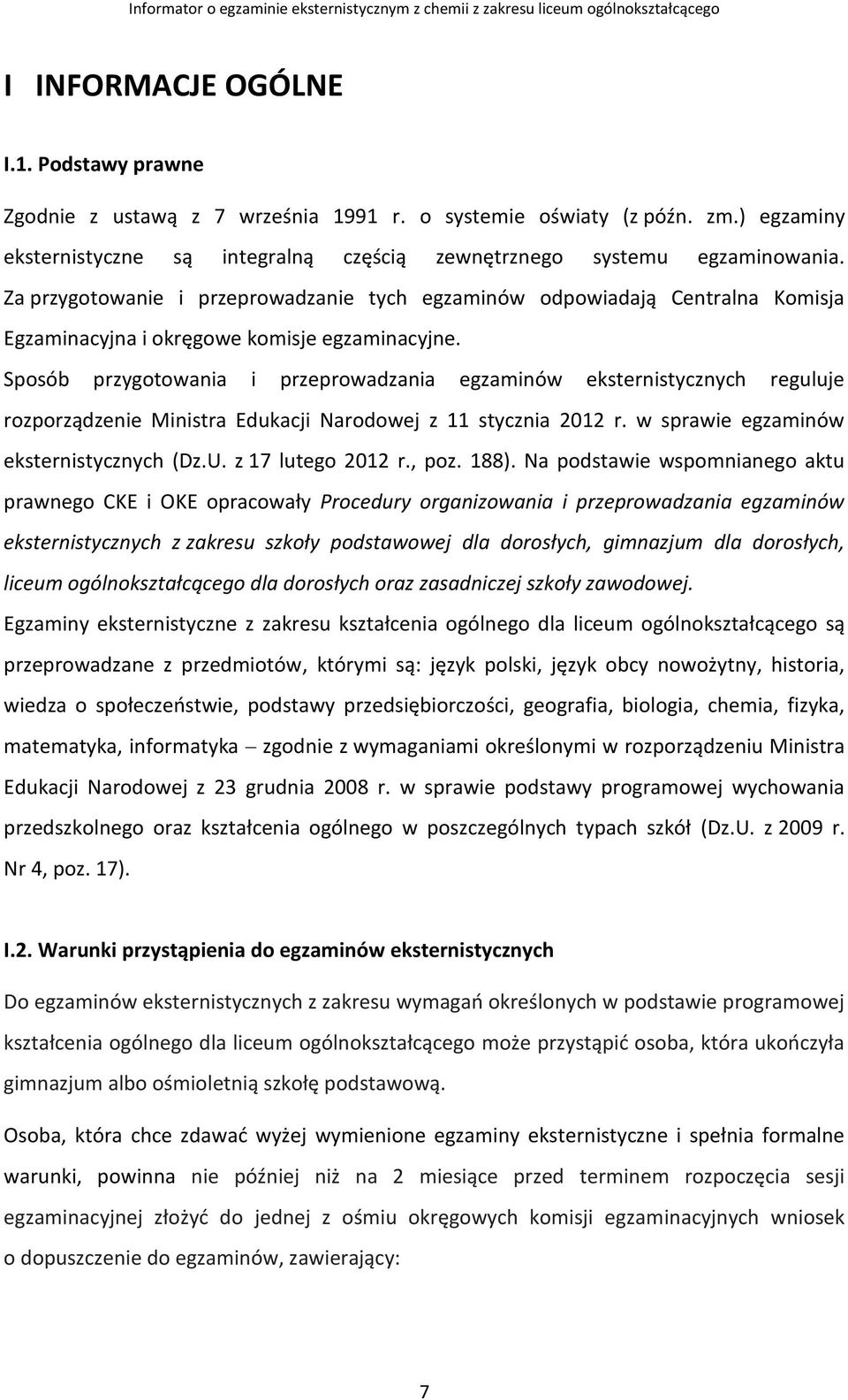 Sposób przygotowania i przeprowadzania egzaminów eksternistycznych reguluje rozporządzenie Ministra Edukacji Narodowej z 11 stycznia 2012 r. w sprawie egzaminów eksternistycznych (Dz.U.