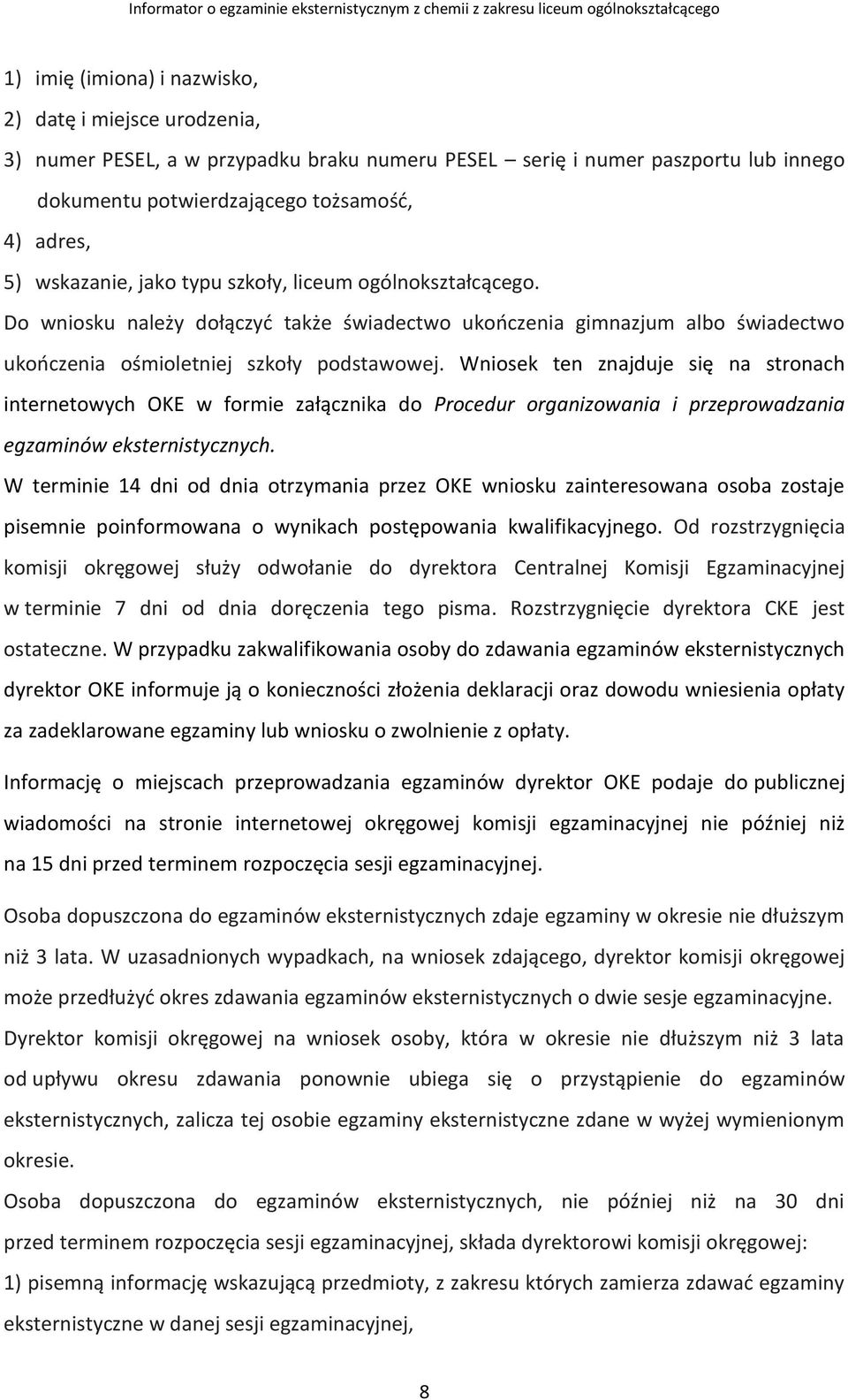 Wniosek ten znajduje się na stronach internetowych OKE w formie załącznika do Procedur organizowania i przeprowadzania egzaminów eksternistycznych.