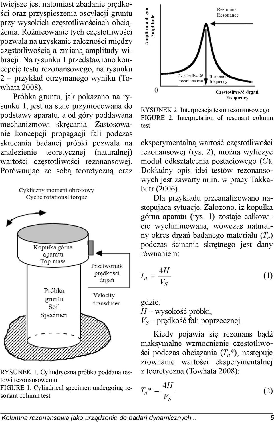 Na rysunku 1 przedstawiono koncepcję testu rezonansowego, na rysunku 2 przykład otrzymanego wyniku (Towhata 2008).