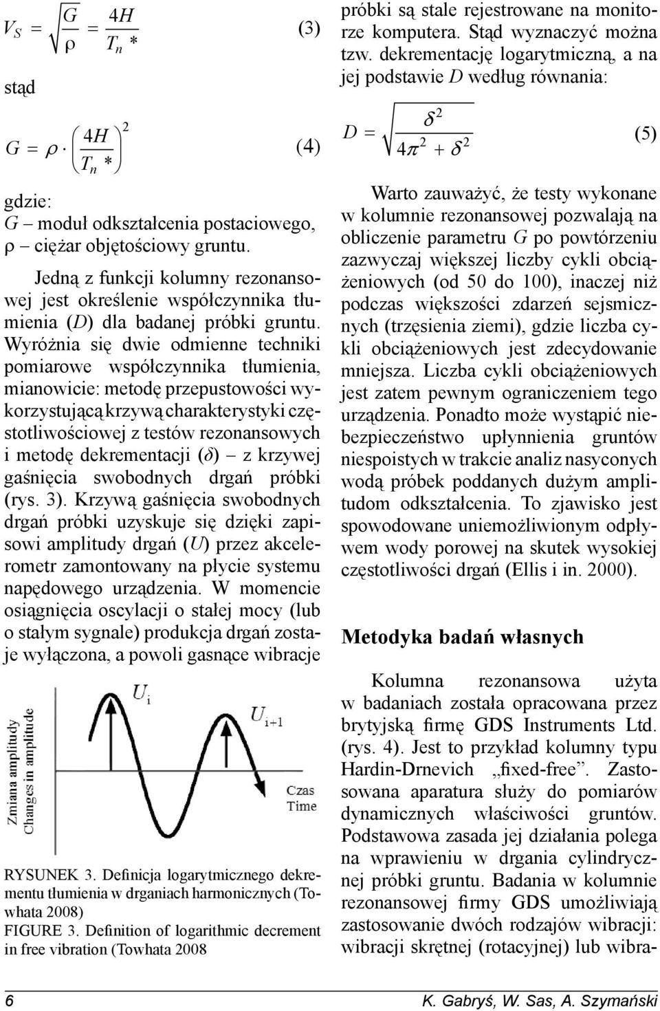 Wyróżnia się dwie odmienne techniki pomiarowe współczynnika tłumienia, mianowicie: metodę przepustowości wykorzystującą krzywą charakterystyki częstotliwościowej z testów rezonansowych i metodę