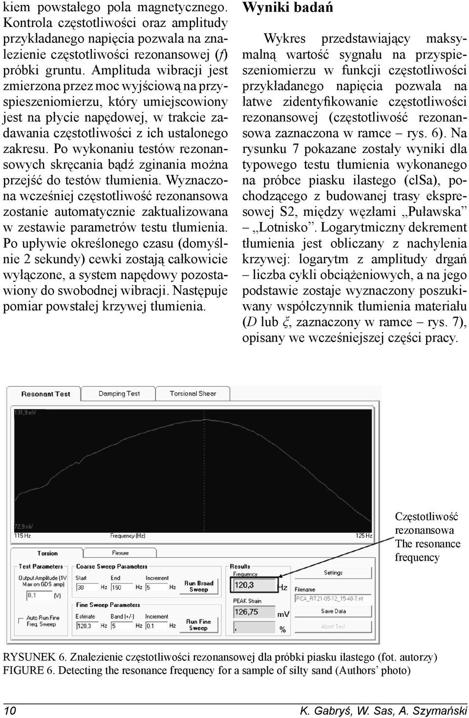 Po wykonaniu testów rezonansowych skręcania bądź zginania można przejść do testów tłumienia.