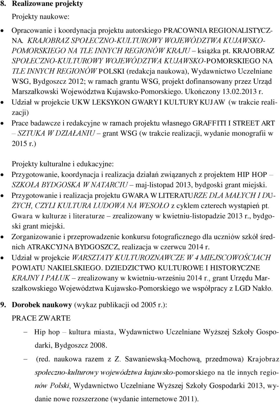 KRAJOBRAZ SPOŁECZNO-KULTUROWY WOJEWÓDZTWA KUJAWSKO-POMORSKIEGO NA TLE INNYCH REGIONÓW POLSKI (redakcja naukowa), Wydawnictwo Uczelniane WSG, Bydgoszcz 2012; w ramach grantu WSG, projekt dofinansowany