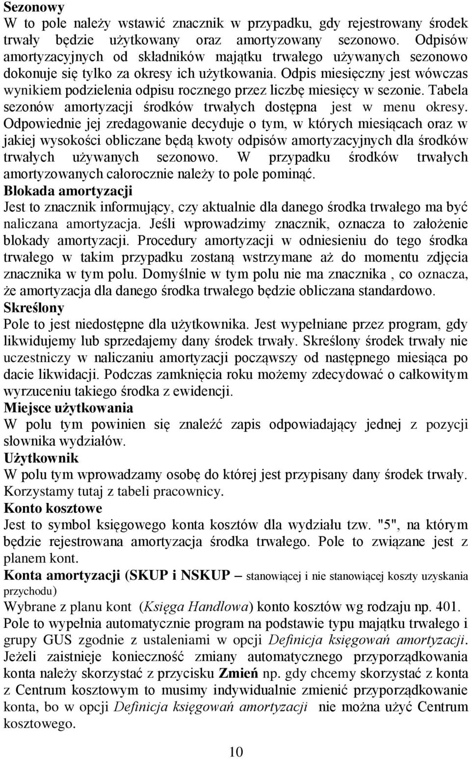 Odpis miesięczny jest wówczas wynikiem podzielenia odpisu rocznego przez liczbę miesięcy w sezonie. Tabela sezonów amortyzacji środków trwałych dostępna jest w menu okresy.