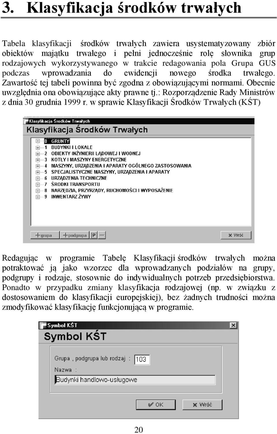 Obecnie uwzględnia ona obowiązujące akty prawne tj.: Rozporządzenie Rady Ministrów z dnia 30 grudnia 1999 r.