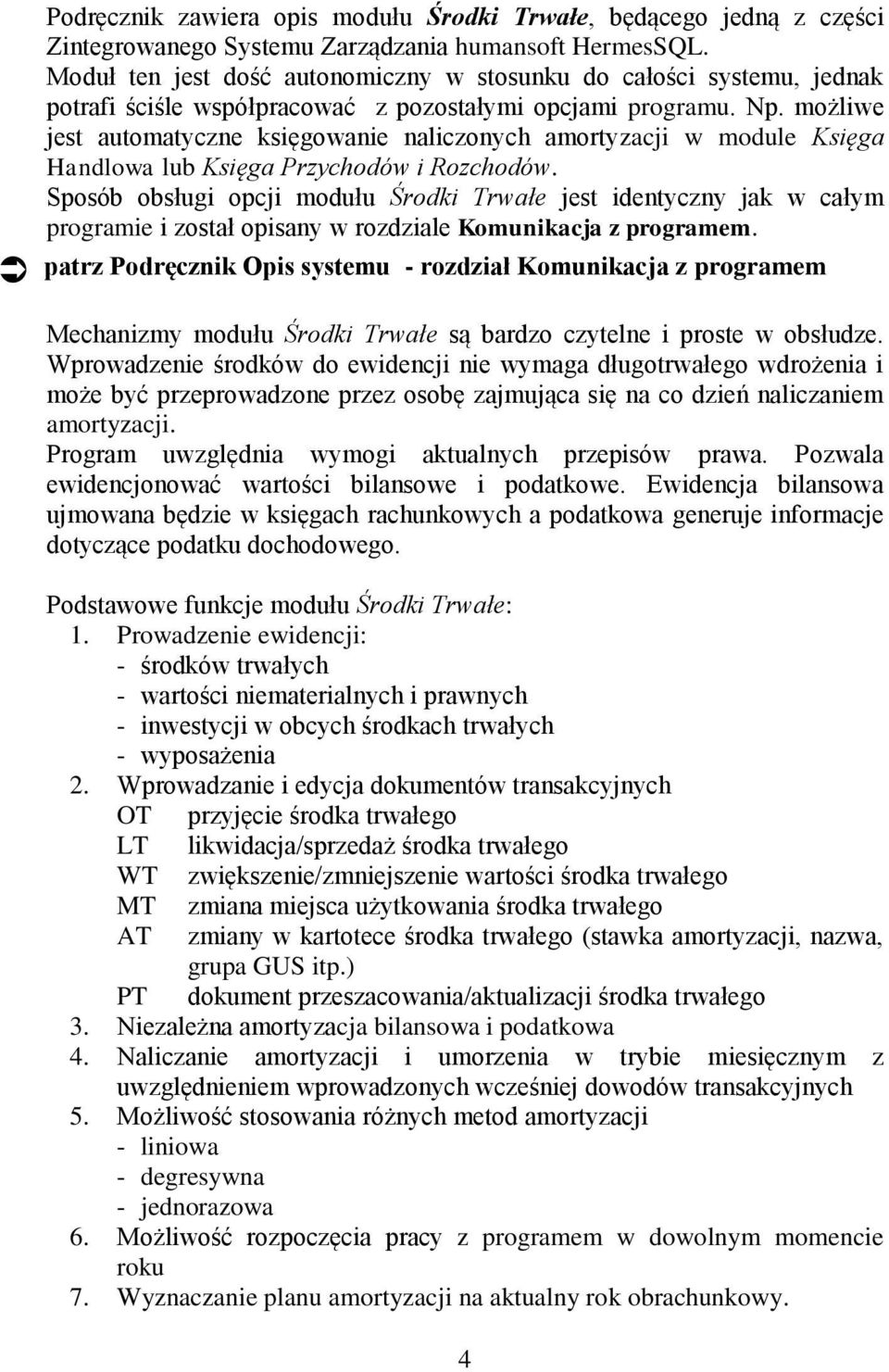 możliwe jest automatyczne księgowanie naliczonych amortyzacji w module Księga Handlowa lub Księga Przychodów i Rozchodów.