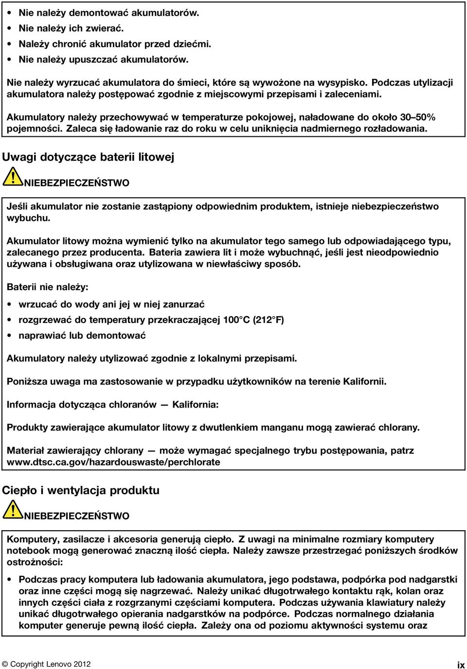 Akumulatory należy przechowywać w temperaturze pokojowej, naładowane do około 30 50% pojemności. Zaleca się ładowanie raz do roku w celu uniknięcia nadmiernego rozładowania.