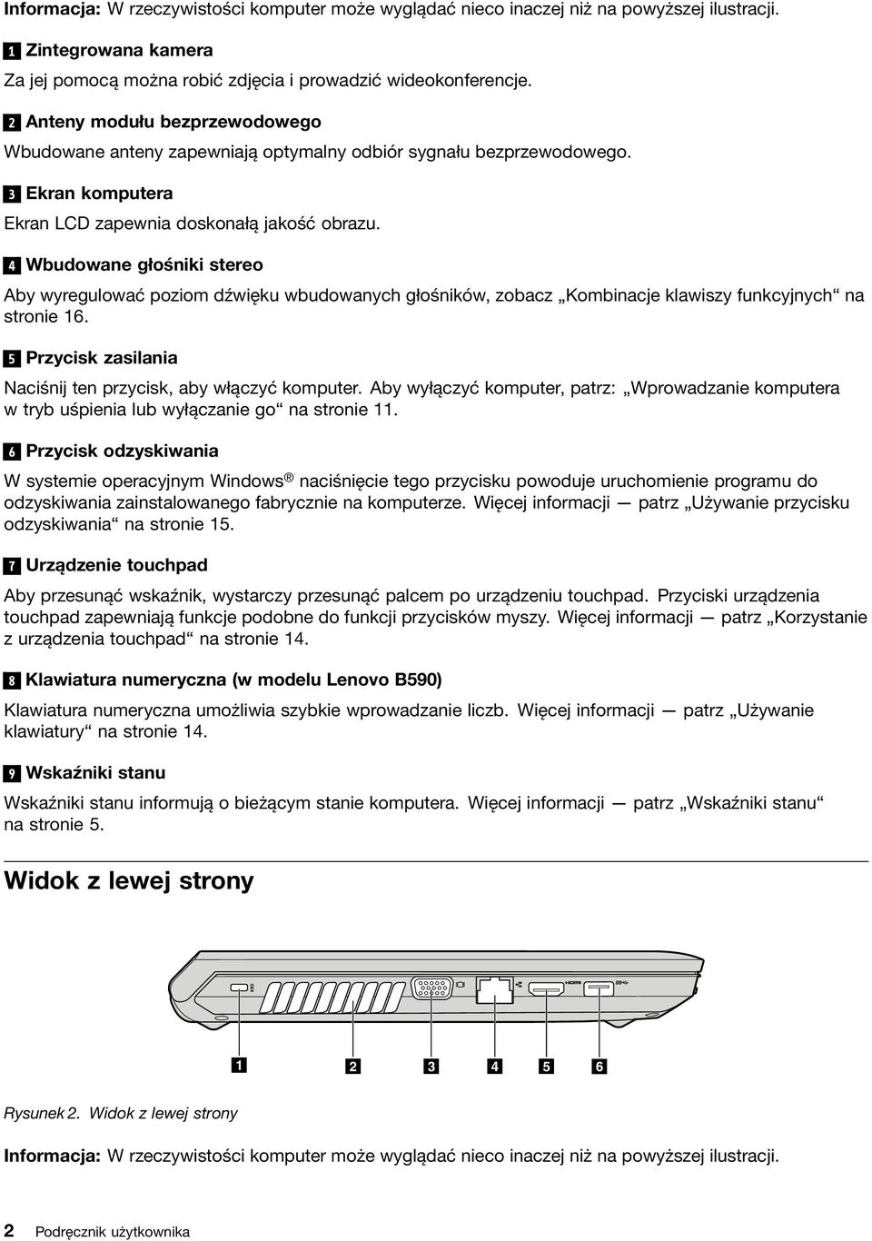 4 Wbudowane głośniki stereo Aby wyregulować poziom dźwięku wbudowanych głośników, zobacz Kombinacje klawiszy funkcyjnych na stronie 16.