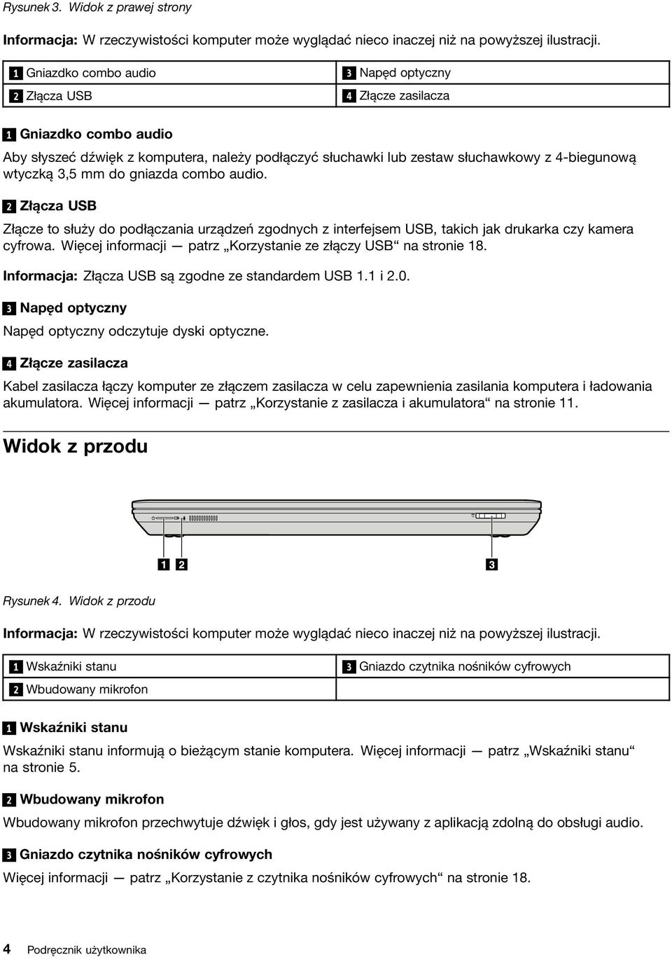 3,5 mm do gniazda combo audio. 2 Złącza USB Złącze to służy do podłączania urządzeń zgodnych z interfejsem USB, takich jak drukarka czy kamera cyfrowa.