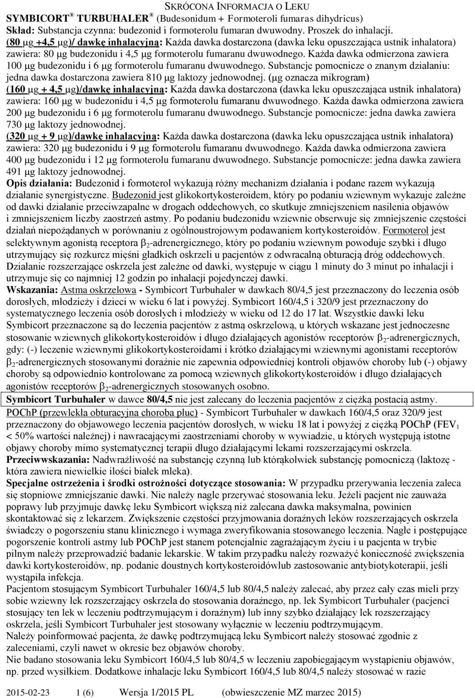 Każda dawka odmierzona zawiera 100 µg budezonidu i 6 µg formoterolu fumaranu dwuwodnego. Substancje pomocnicze o znanym działaniu: jedna dawka dostarczona zawiera 810 µg laktozy jednowodnej.