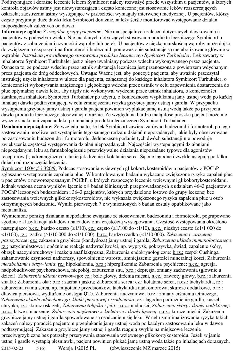 U pacjentów, którzy często przyjmują duże dawki leku Symbicort doraźnie, należy ściśle monitorować występowanie działań niepożądanych zależnych od dawki.