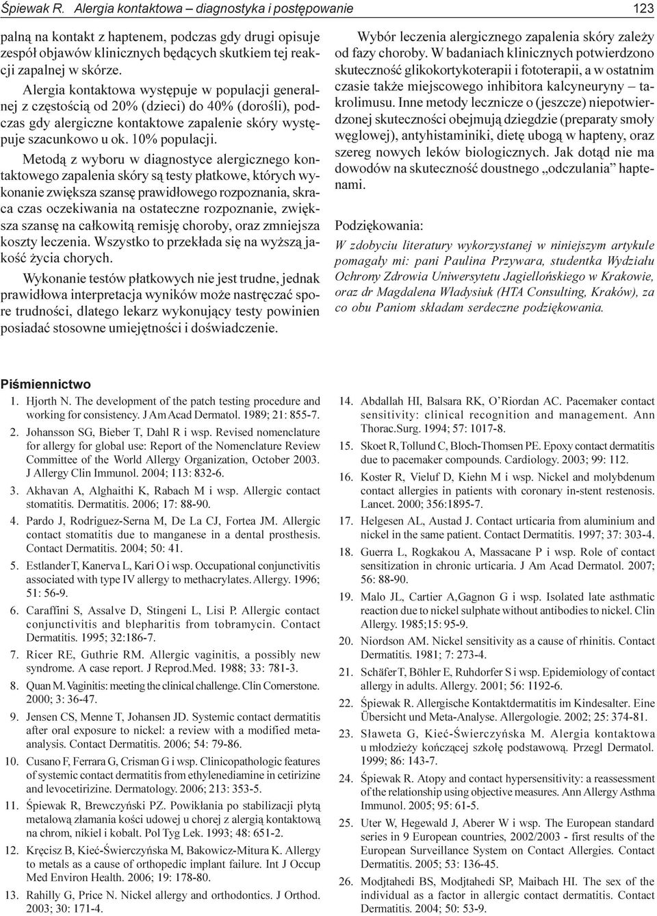 Metod¹ z wyboru w diagnostyce alergicznego kontaktowego zapalenia skóry s¹ testy p³atkowe, których wykonanie zwiêksza szansê prawid³owego rozpoznania, skraca czas oczekiwania na ostateczne