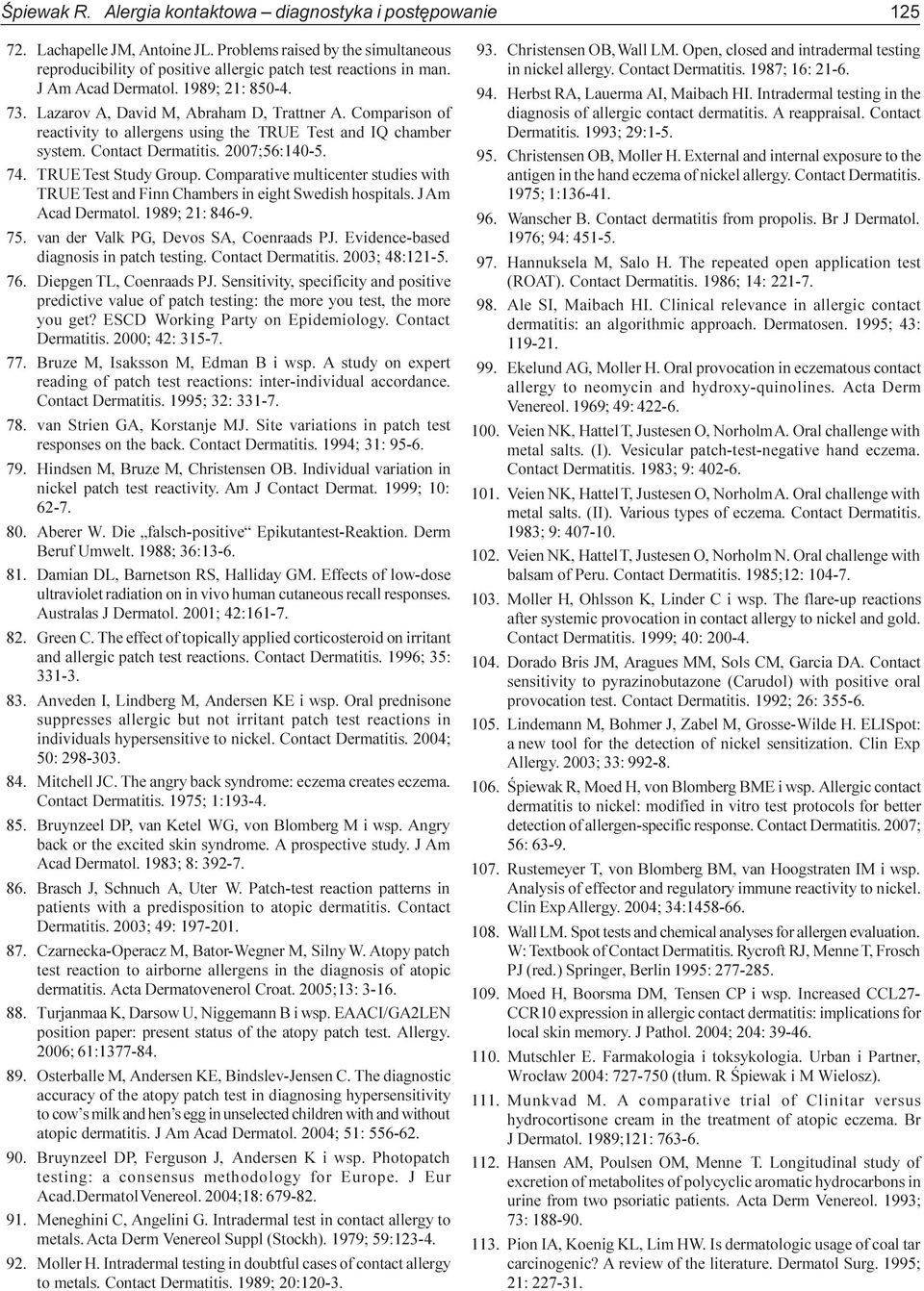 74. TRUE Test Study Group. Comparative multicenter studies with TRUE Test and Finn Chambers in eight Swedish hospitals. J Am Acad Dermatol. 1989; 21: 846-9. 75.